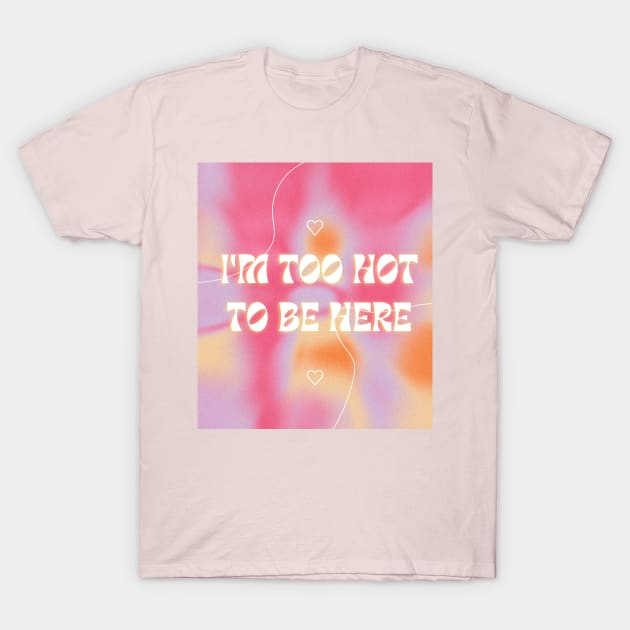 I'm too hot to be here! T-Shirt by GenerativeCreations